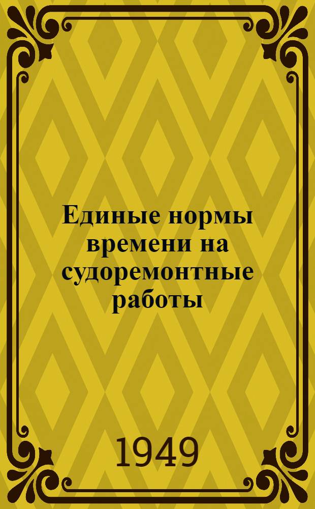 Единые нормы времени на судоремонтные работы : [Введены в действие 7/IX 1948 г.]. Столярно-плотничные и обойно-парусные работы