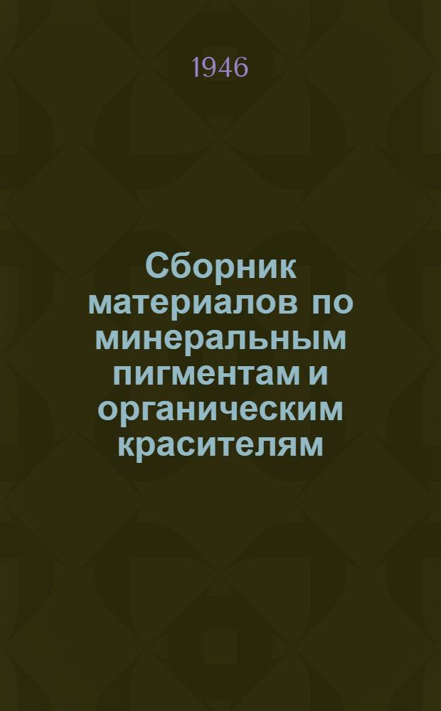 Сборник материалов по минеральным пигментам и органическим красителям : В помощь работникам район. пром-сти