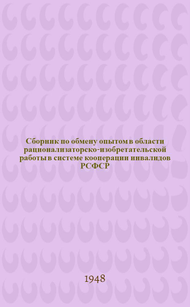 Сборник по обмену опытом в области рационализаторско-изобретательской работы в системе кооперации инвалидов РСФСР