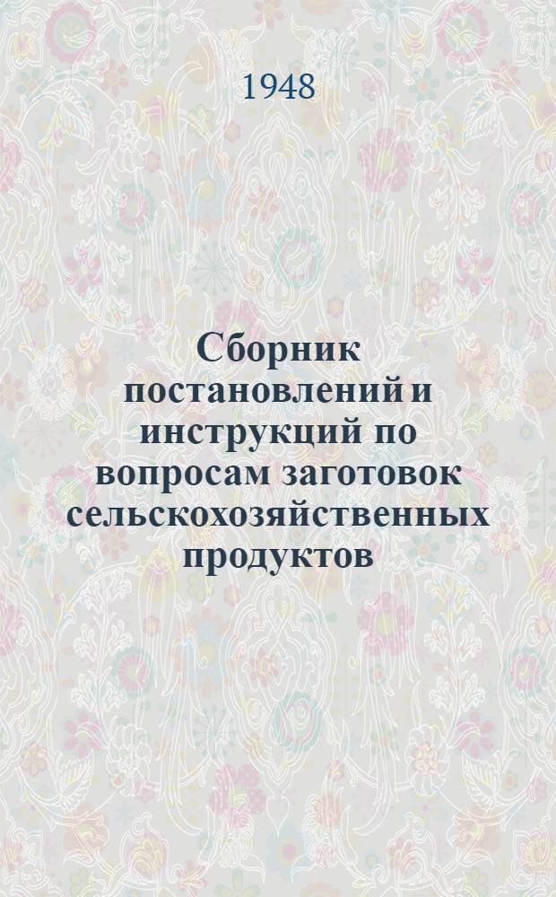 Сборник постановлений и инструкций по вопросам заготовок сельскохозяйственных продуктов