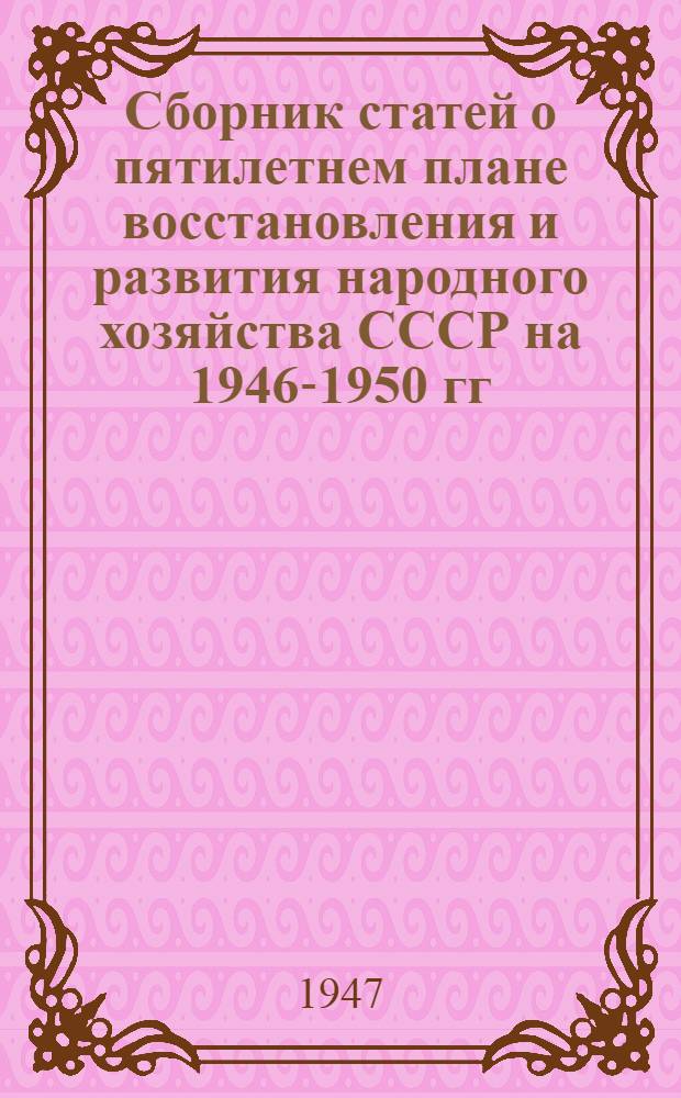 Сборник статей о пятилетнем плане восстановления и развития народного хозяйства СССР на 1946-1950 гг.