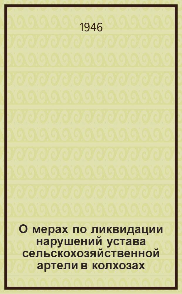О мерах по ликвидации нарушений устава сельскохозяйственной артели в колхозах: Постановл. Совета Министров СССР и Центр. ком-та ВКП(б) от 19-го сент. 1946 г.; О мерах охраны общественных земель колхозов от разбазаривания: Постановл. Центр. Ком-та ВКП(б) и Сов. Нар. Ком. СССР от 27-го мая 1939 г.