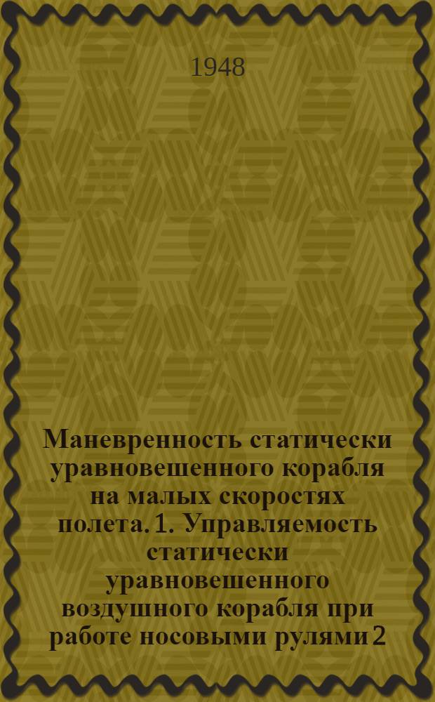 Маневренность статически уравновешенного корабля на малых скоростях полета. 1. Управляемость статически уравновешенного воздушного корабля при работе носовыми рулями 2. Использование теории крыла малого удлинения для определения ветрового дрейфа самоходного судна