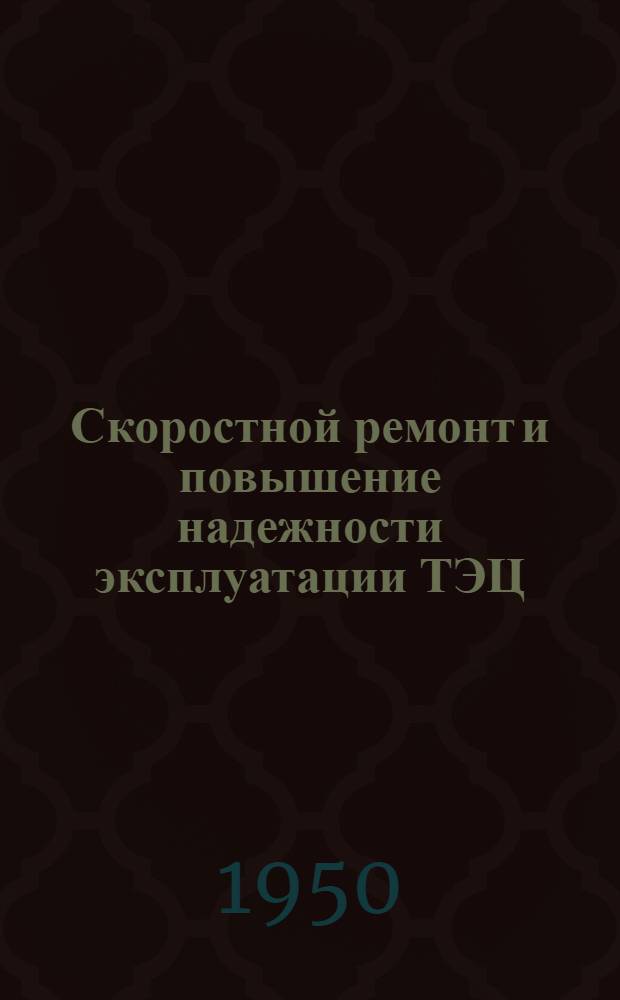 Скоростной ремонт и повышение надежности эксплуатации ТЭЦ : (Опыт Закамской ТЭЦ)
