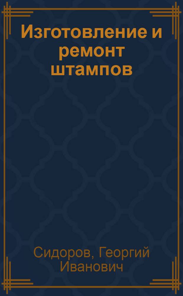 Изготовление и ремонт штампов : Учеб. пособие по повышению квалификации рабочих машиностроит. предприятий