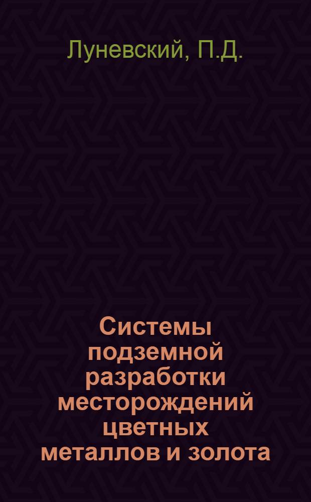 Системы подземной разработки месторождений цветных металлов и золота : Альбом