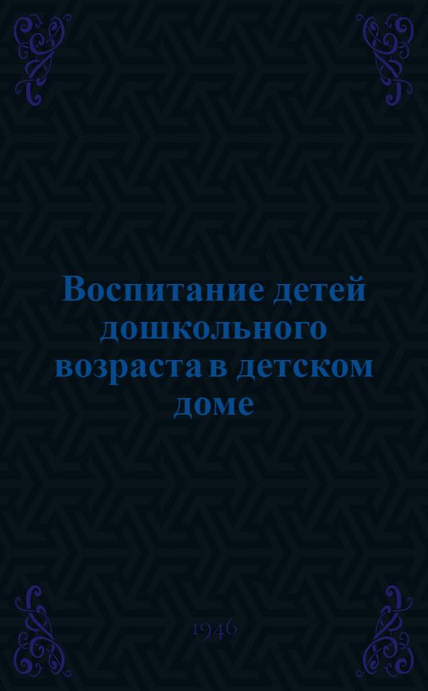 Воспитание детей дошкольного возраста в детском доме : Инструктив.-метод. письмо