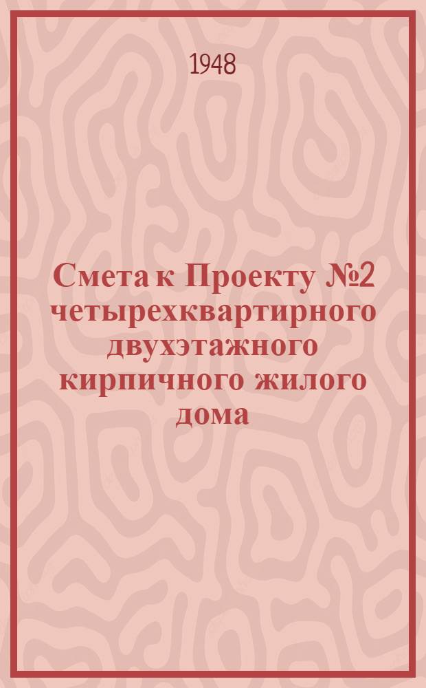 Смета к Проекту № 2 четырехквартирного двухэтажного кирпичного жилого дома : Разраб. Архитектурно-проектной мастерской М-ва нефт. пром-сти вост. районов СССР