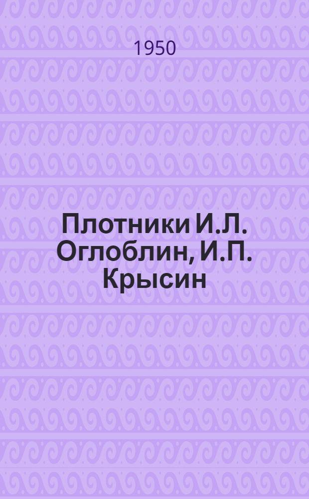 Плотники И.Л. Оглоблин, И.П. Крысин