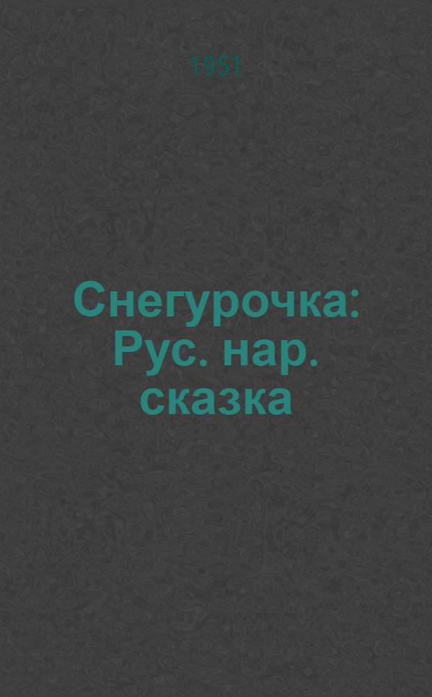 Снегурочка : Рус. нар. сказка : Для детей