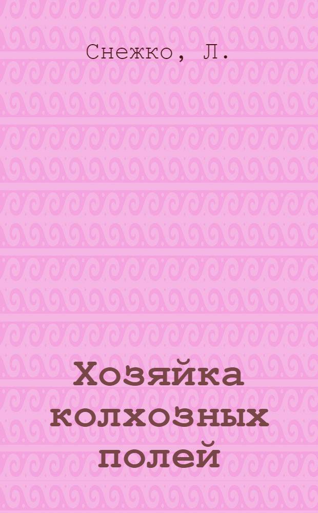 Хозяйка колхозных полей : Н.Т. Славгородская, звеньевая колхоза "Косарь", Волоколам. района