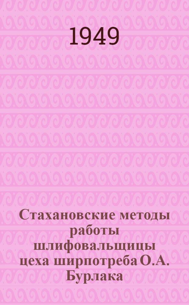 Стахановские методы работы шлифовальщицы цеха ширпотреба О.А. Бурлака : (Из опыта работы Ордена Ленина и ордена Труд. Красного Знамени новотрубного завода им. Сталина)