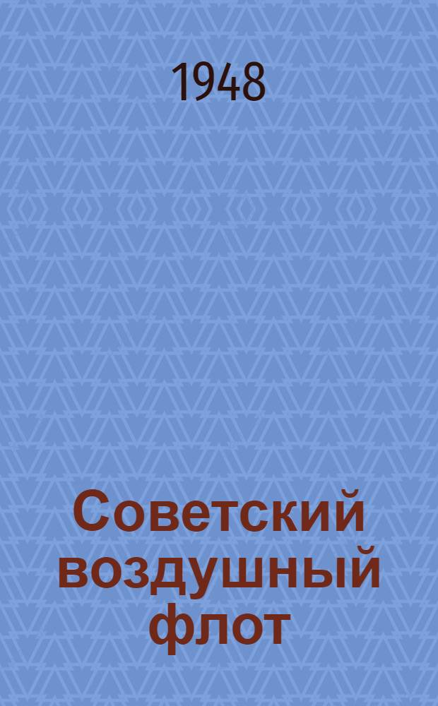 Советский воздушный флот : Краткий список литературы в помощь агитаторам, пропагандистам и библиотекам ко Дню воздуш. флота СССР