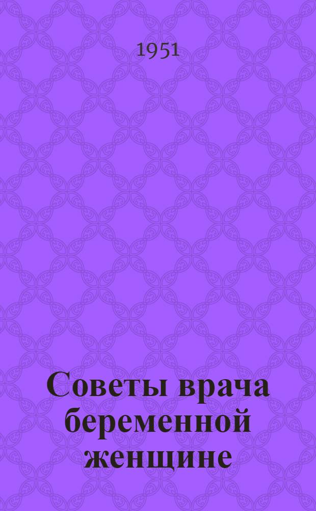 Советы врача беременной женщине : (Сборник попул. лекций)
