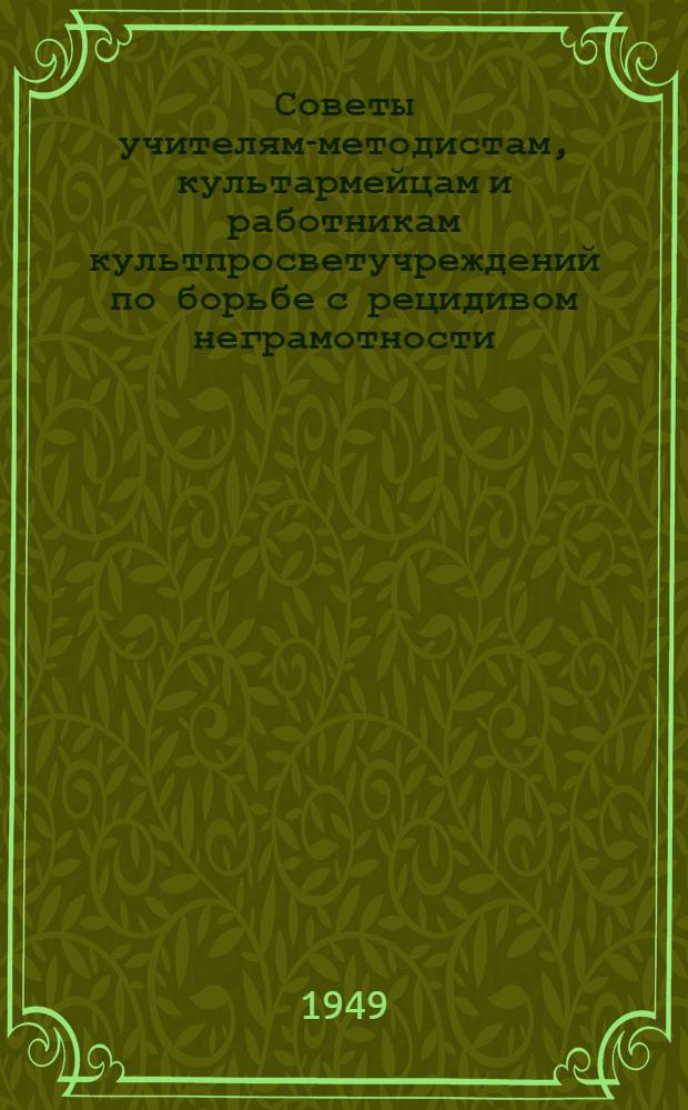 Советы учителям-методистам, культармейцам и работникам культпросветучреждений по борьбе с рецидивом неграмотности