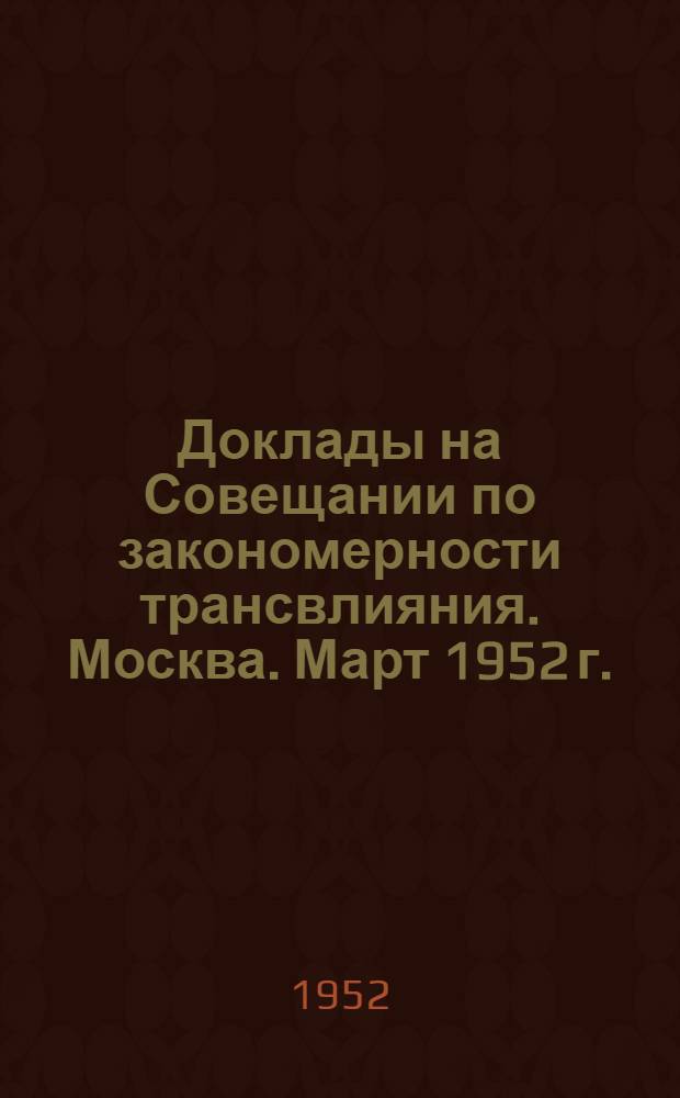Доклады на Совещании по закономерности трансвлияния. Москва. Март 1952 г.