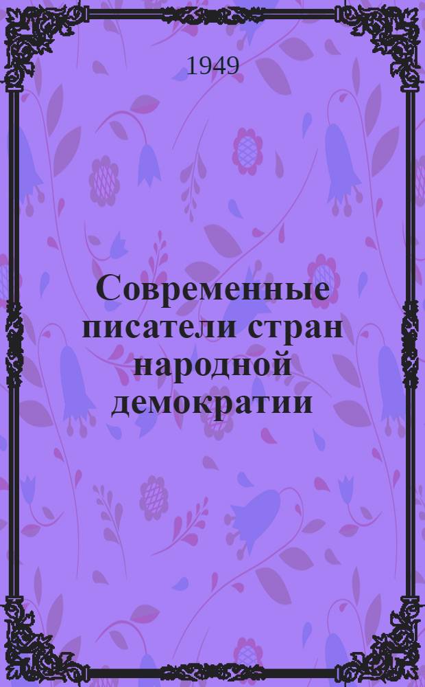 Современные писатели стран народной демократии : Выборочная аннотир. библиогр. их произведений и литературы о них на рус. яз. Март-авг. 1949 г