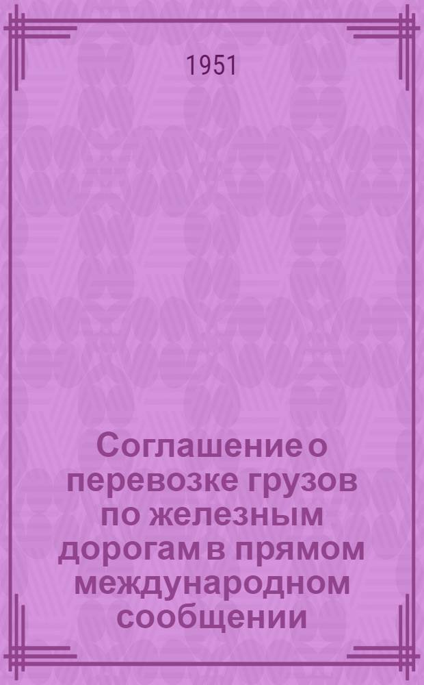 Соглашение о перевозке грузов по железным дорогам в прямом международном сообщении (МГС) : Действует с 1 ноября 1951 г