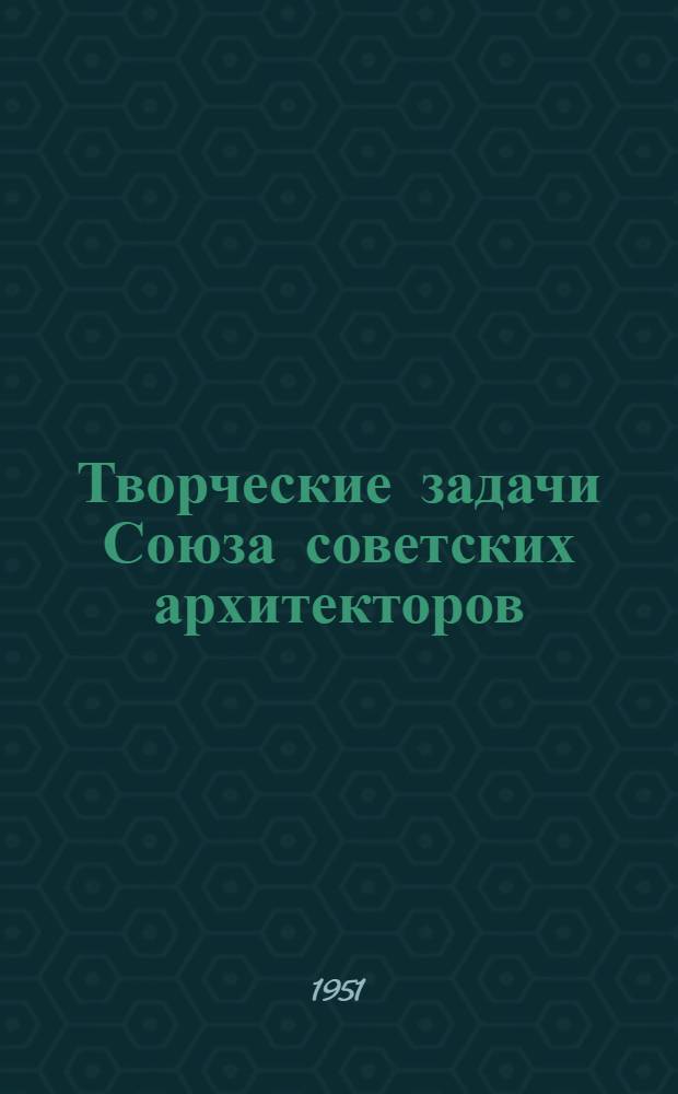 Творческие задачи Союза советских архитекторов : Материалы XIII пленума Правл. Союза сов. архитекторов СССР. 25-28 окт. 1950 г.