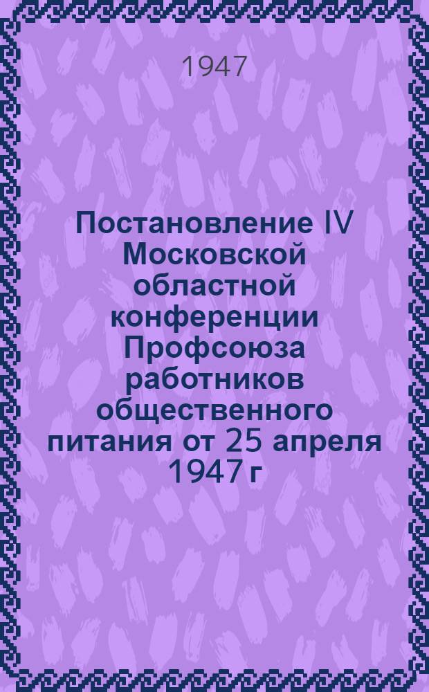 Постановление IV Московской областной конференции Профсоюза работников общественного питания от 25 апреля 1947 г. : По отчету Обл. ком. Профсоюза