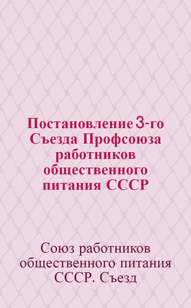 Постановление 3-го Съезда Профсоюза работников общественного питания СССР : По отчету ЦК Профсоюза. г. Ленинград. 5-9 сент. 1947 г