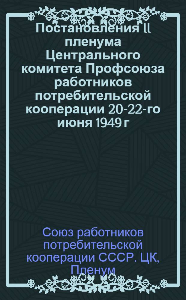 Постановления II пленума Центрального комитета Профсоюза работников потребительской кооперации 20-22-го июня 1949 г.