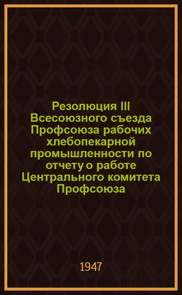 Резолюция III Всесоюзного съезда Профсоюза рабочих хлебопекарной промышленности по отчету о работе Центрального комитета Профсоюза