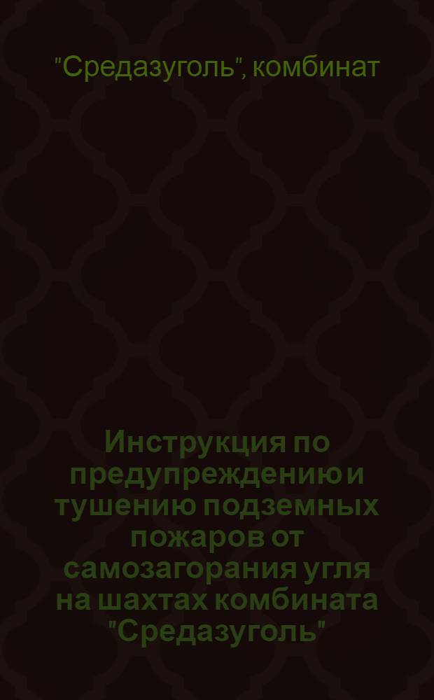 Инструкция по предупреждению и тушению подземных пожаров от самозагорания угля на шахтах комбината "Средазуголь"
