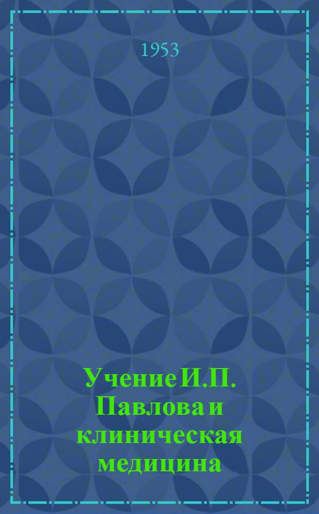 Учение И.П. Павлова и клиническая медицина : Стенограмма публичной лекции