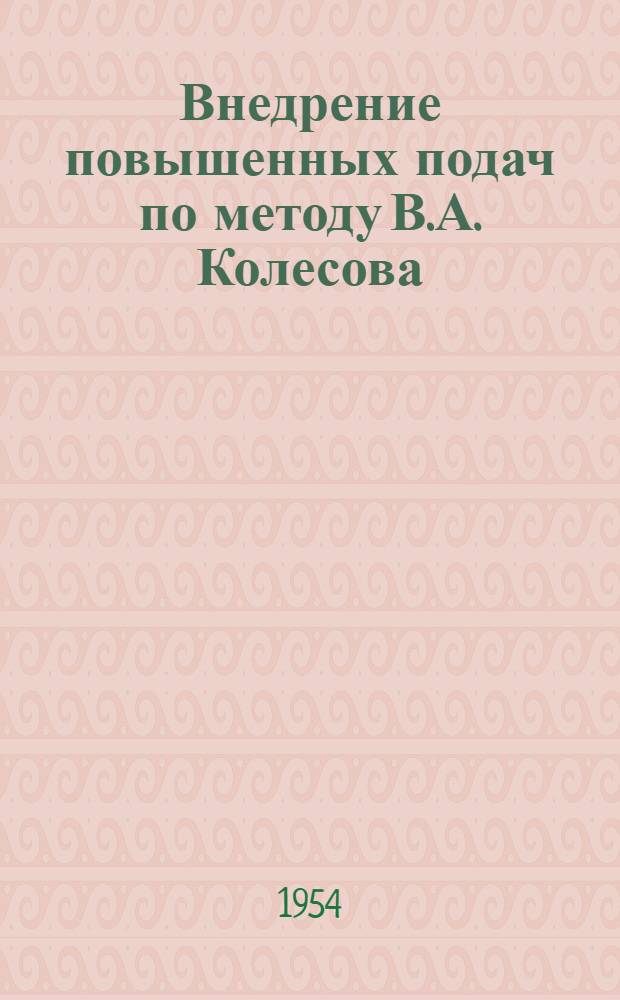 Внедрение повышенных подач по методу В.А. Колесова : (Опыт Сталингр. тракт. завода)