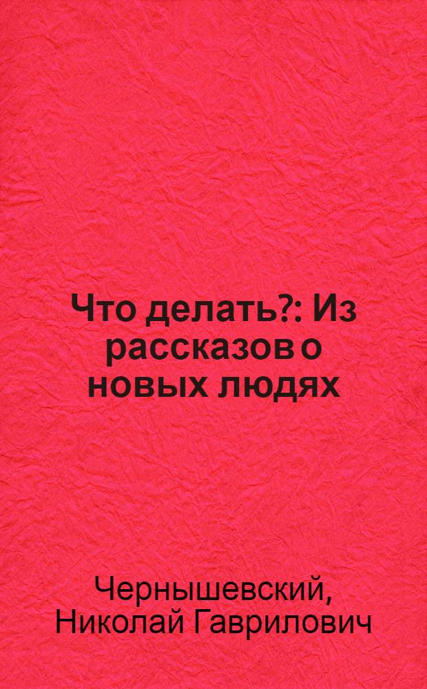 Что делать? : Из рассказов о новых людях : Роман