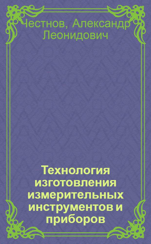 Технология изготовления измерительных инструментов и приборов : Учеб. пособие для станкостроит. и инструм. техникумов