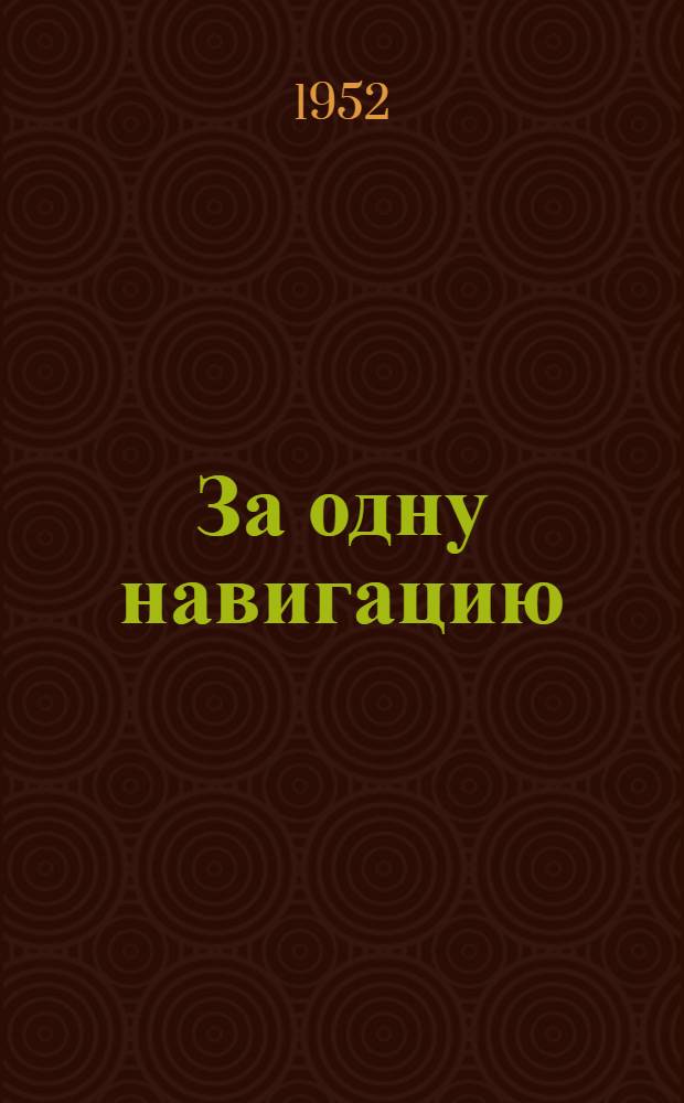 За одну навигацию : (Из опыта стахановской работы коллектива теплохода "Владимир Ленин")
