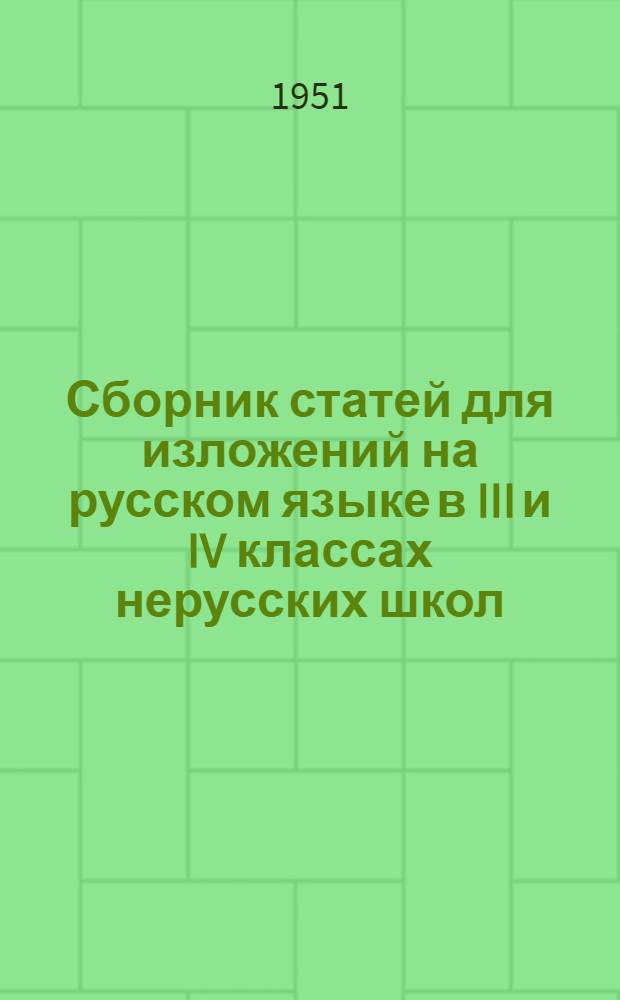 Сборник статей для изложений на русском языке в III и IV классах нерусских школ : Пособие для преподавателей рус. яз