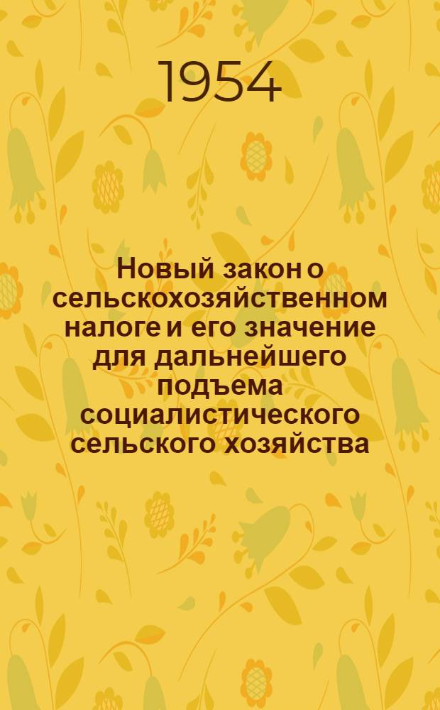 Новый закон о сельскохозяйственном налоге и его значение для дальнейшего подъема социалистического сельского хозяйства