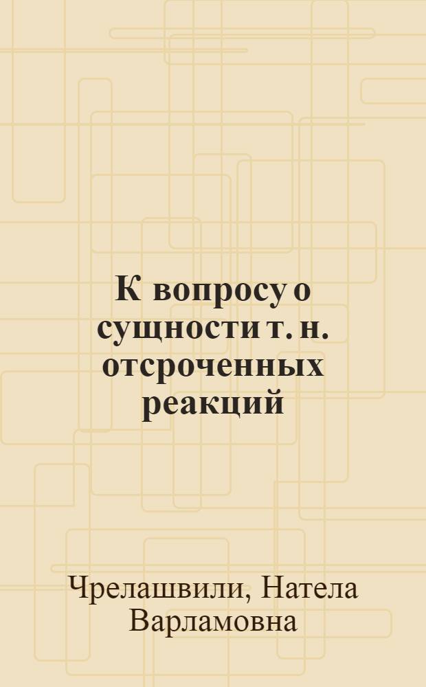 К вопросу о сущности т. н. отсроченных реакций : Автореферат дис., представл. на соискание учен. степени кандидата пед. наук (по психологии)