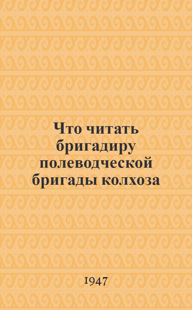 Что читать бригадиру полеводческой бригады колхоза : Аннот. указатель