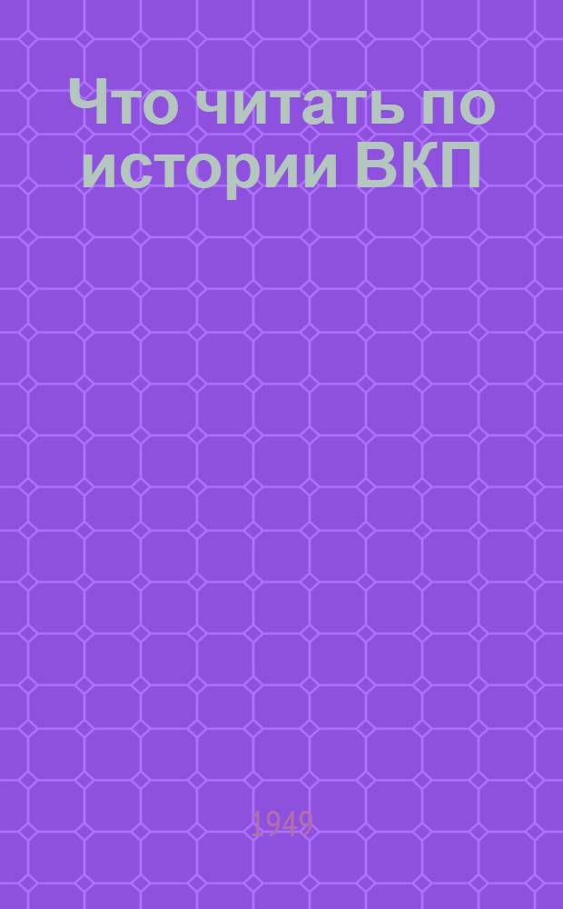 Что читать по истории ВКП(б) : (Обзор литературы)