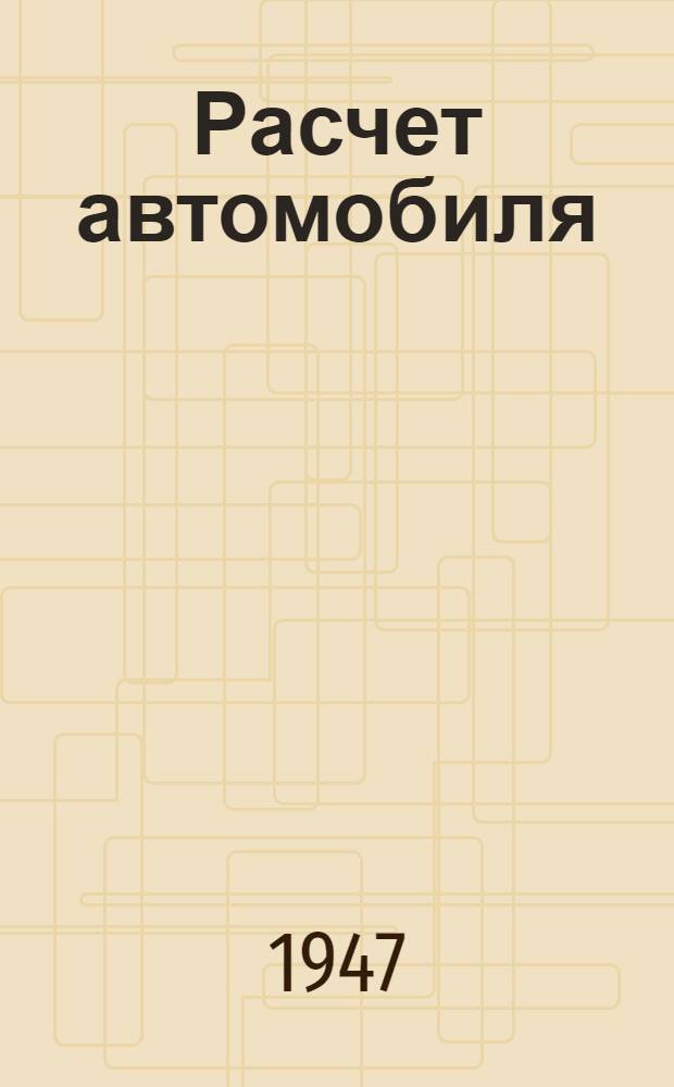 Расчет автомобиля : Допущ. М-вом высш. образования СССР в качестве учеб. пособия для автомоб. втузов