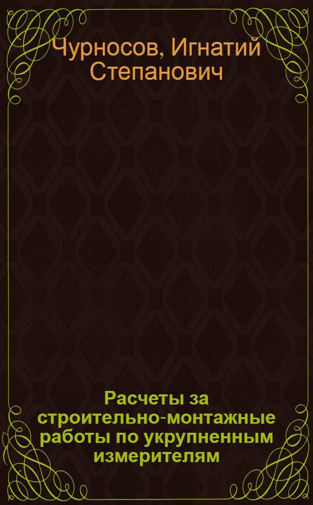 Расчеты за строительно-монтажные работы по укрупненным измерителям : (Из опыта Моск. гор. конторы Промбанка)