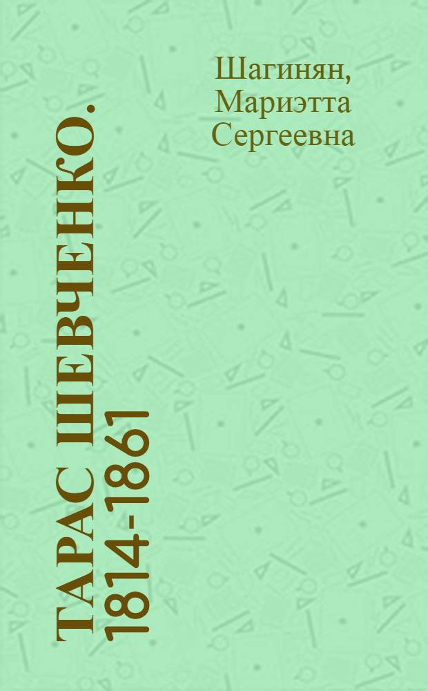 Тарас Шевченко. [1814-1861 : Жизнь и творчество
