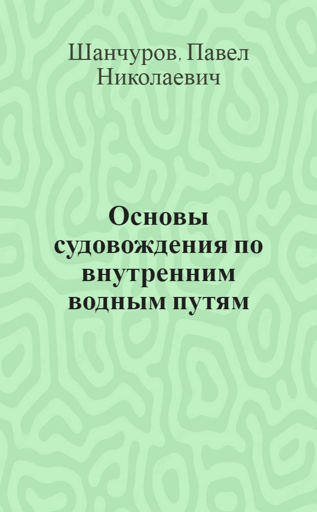 Основы судовождения по внутренним водным путям : Учеб. пособие для вузов М-ва мор. и речного флота