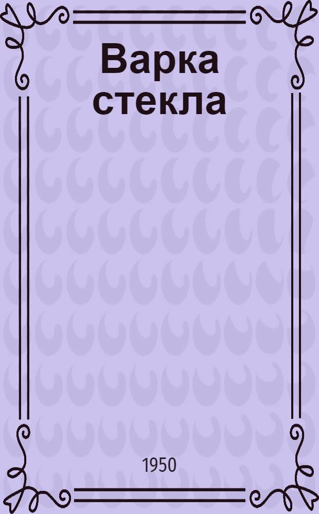 Варка стекла : Пособие по техминимуму