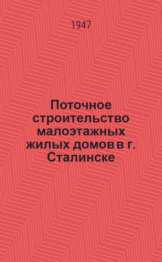 Поточное строительство малоэтажных жилых домов в г. Сталинске : (Опыт треста № 3)