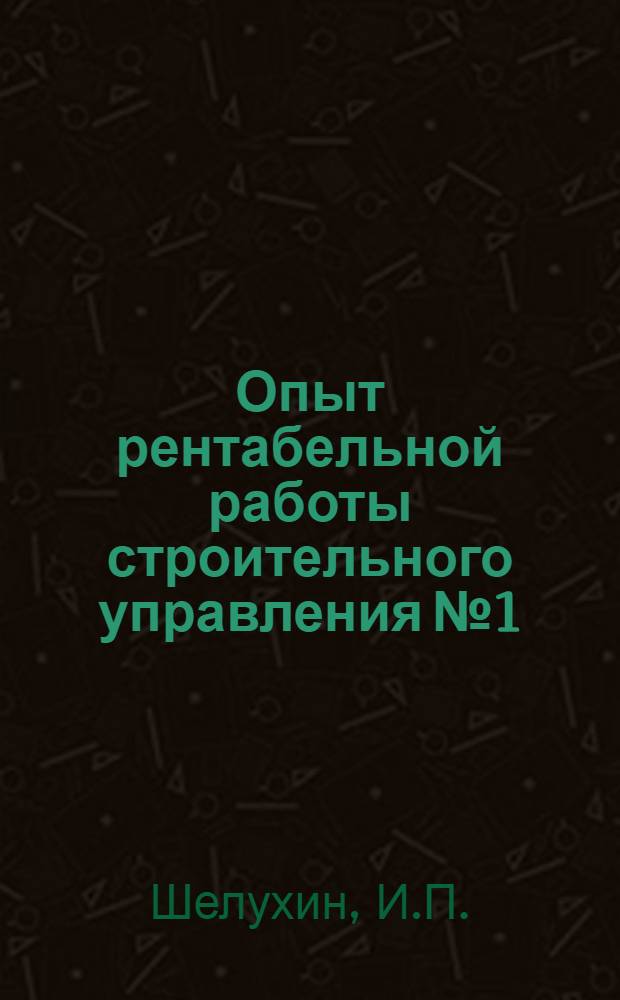 Опыт рентабельной работы строительного управления № 1 : (Трест "Кировшахтострой" комбината "Карагандашахтострой")