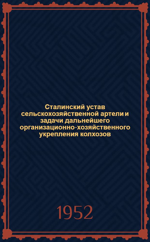 Сталинский устав сельскохозяйственной артели и задачи дальнейшего организационно-хозяйственного укрепления колхозов