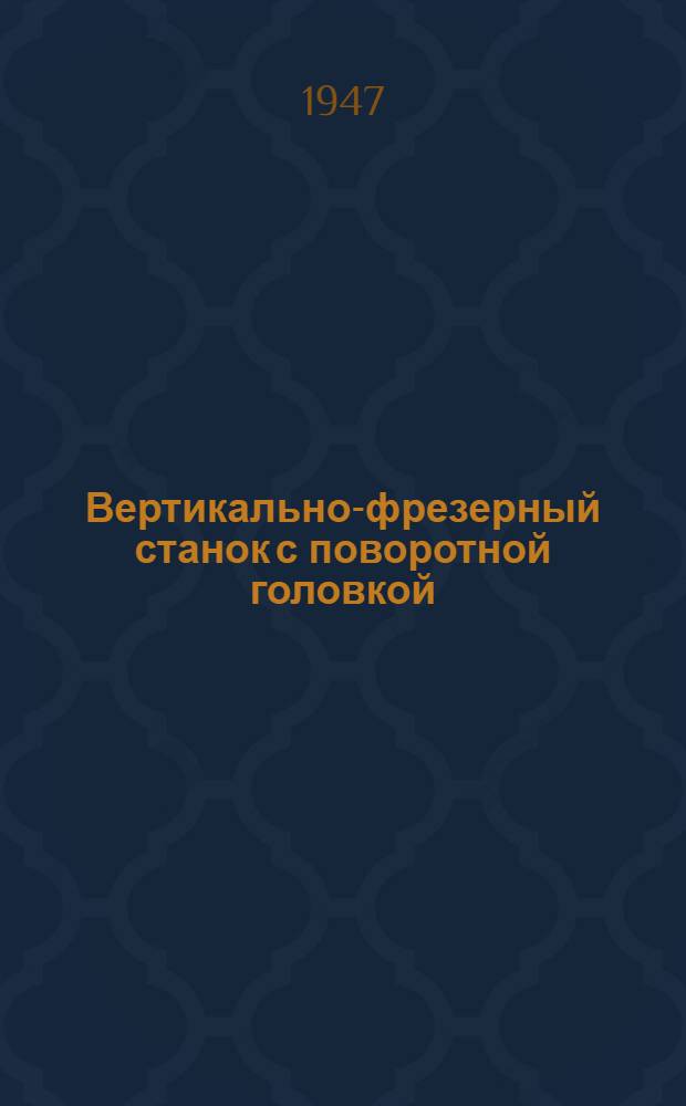 Вертикально-фрезерный станок с поворотной головкой : Модель 610Г : Руководство по уходу и обслуживанию