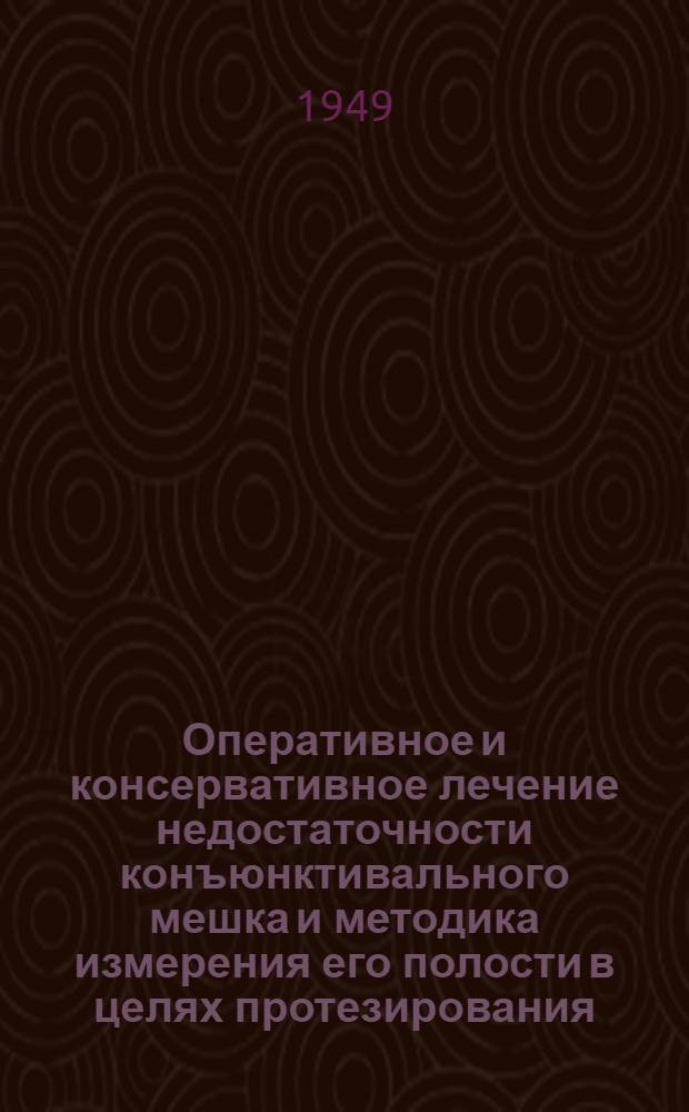 Оперативное и консервативное лечение недостаточности конъюнктивального мешка и методика измерения его полости в целях протезирования : Автореферат дис. на соискание учен. степени доктора мед. наук