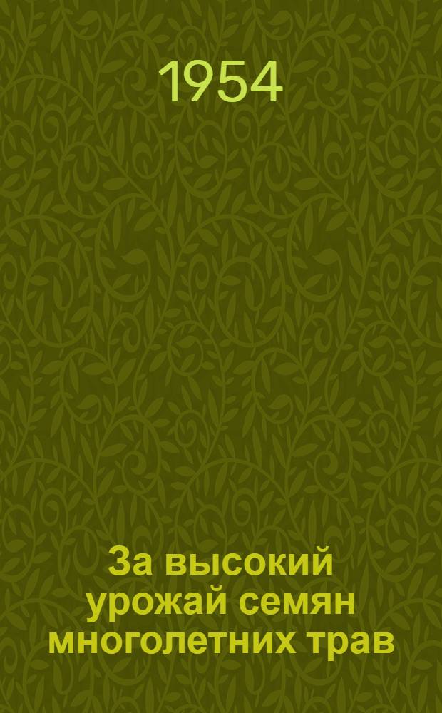 За высокий урожай семян многолетних трав : Рассказ бригадира колхоза им. Сталина, Б.-Мурашкин. района