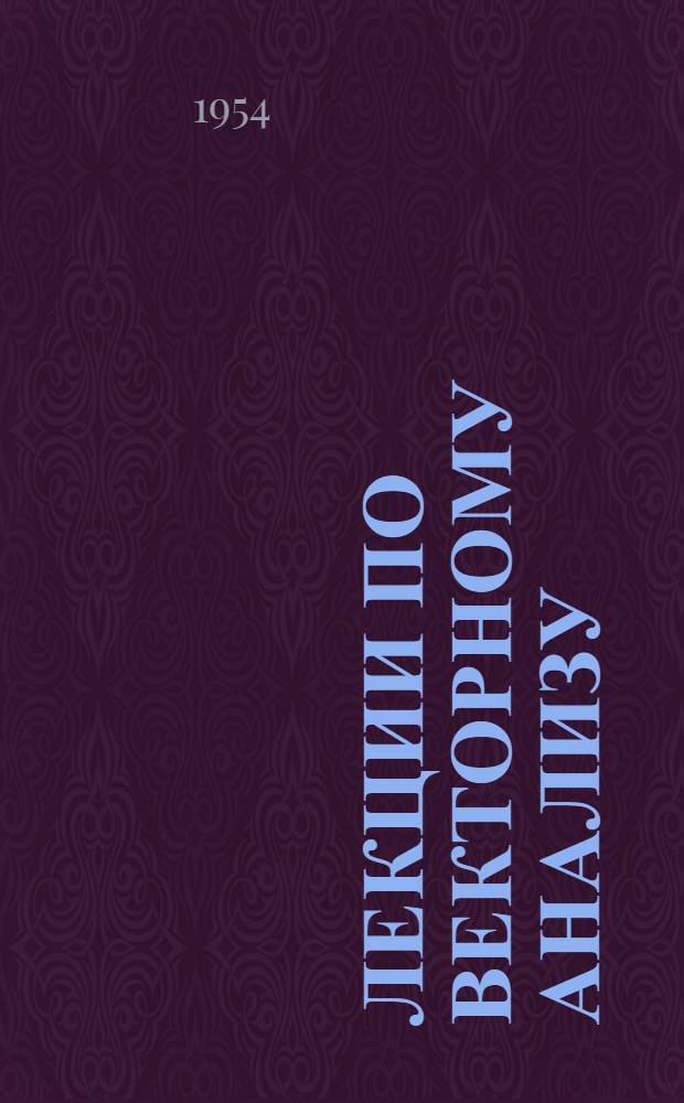 Лекции по векторному анализу : Учеб. пособие для физ.-мат. фак. гос. ун-тов